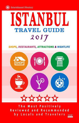 Istanbul Travel Guide 2017: Shops, Restaurants, Arts, Entertainment And Nightlife In Istanbul, Turkey (City Travel Guide 2017).