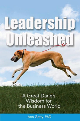 Leadership Unleashed: A Great Dane'S Wisdom For The Business World