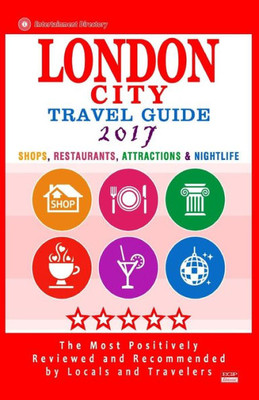 London City Travel Guide 2017: Shops, Restaurants, Attractions & Nightlife In London, England (City Travel Guide 2017)