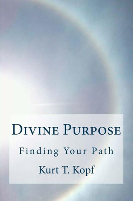 Divine Purpose: Discovering The Meaning To Your Life Through Connecting With The Universal Inteligence