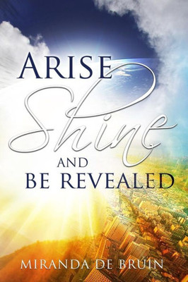 Arise, Shine, And Be Revealed