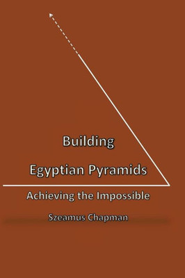 Building Egyptian Pyramids: Achieving The Impossble