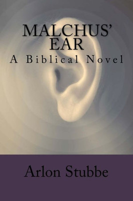 Malchus' Ear: A Biblical Novel