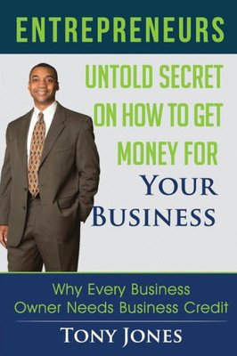 Entrepreneurs: Untold Secret On How To Get Money For Your Business: Why Every Business Owner Needs Business Credit