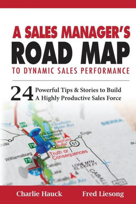 A Sales Manager'S Road Map To Dynamic Sales Performance: 24 Powerful Tips And Stories To Build A Highly Productive Sales Force