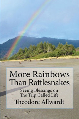 More Rainbows Than Rattlesnakes: Seeing Blessings On The Trip Called Life
