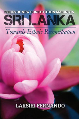 Issues Of New Constitution Making In Sri Lanka: Towards Ethnic Reconciliation