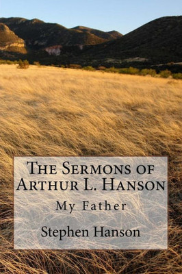 The Sermons Of Arthur L. Hanson: My Father