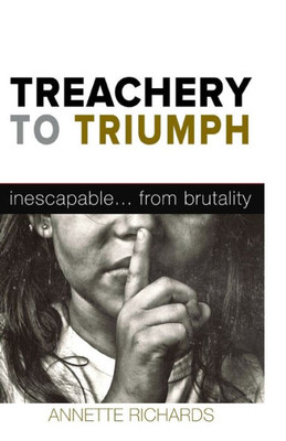 Treachery To Triumph: Inescapable...From Brutality Treachery To Triumph: Inescapable...From Brutality