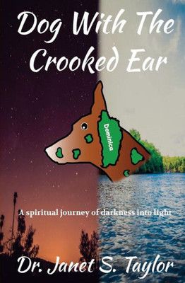 Dog With The Crooked Ear: A Spiritual Journey Of Darkness Into Light