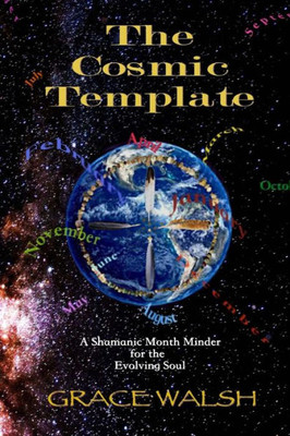 The Cosmic Template: A Shamanic Month Minder For The Evolving Soul