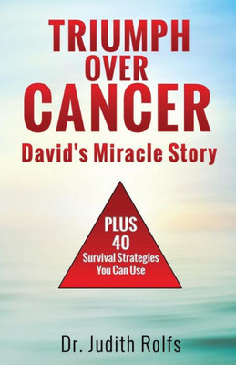 Triumphing Over Cancer: David'S Miracle Story Plus 40 Survival Strategies