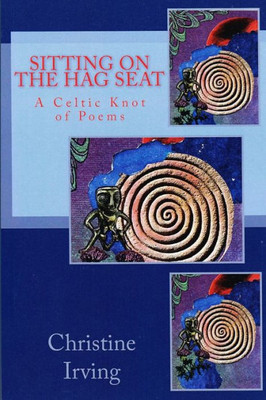 Sitting On The Hag Seat: A Celtic Knot Of Poems