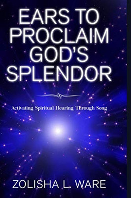 Ears To Proclaim God's Splendor: Activating Spiritual Hearing Through Song