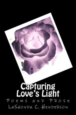 Capturing Love'S Light: Poems And Prose