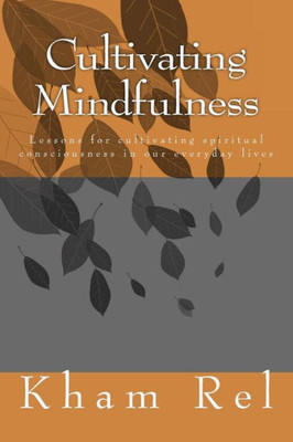 Cultivating Mindfulness: Lessons For Cultivating Spiritual Consciousness In Our Everyday Lives (Study Of A Practical Qigong Method)