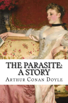 The Parasite: A Story Arthur Conan Doyle