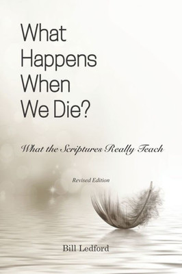 What Happens When We Die?: What The Scriptures Really Teach