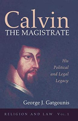 Calvin the Magistrate: His Political and Legal Legacy (Religion and Law)