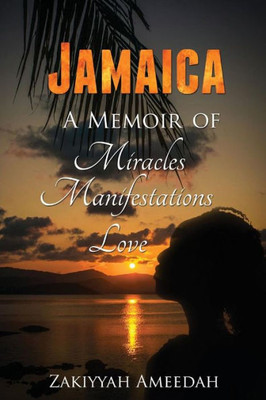 Jamaica A Memoir: Of Miracles, Manifestations, Love