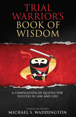 Trial WarriorS Book Of Wisdom: A Compilation Of Quotes For Success In Law And Life