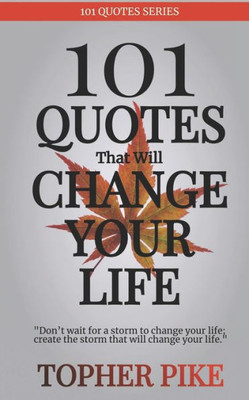 101 Quotes That Will Change Your Life: Words To Inspire A New Way Of Thinking And A Life You Always Imagined Was Possible