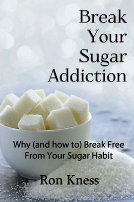 Break Your Sugar Addiction: Why (And How To) Break Free From Your Sugar Addiction