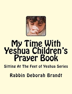 My Time With Yeshua Children'S Prayer Book: Sitting At The Feet Of Yeshua Series