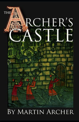 The Archer'S Castle: A Medieval Saga Of War And Action And Adventure In Feudal England During The Time Of The Crusades (The Company Of Archers Saga)
