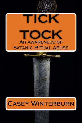 Tick Tock An Awareness Of Satanic Ritual Abuse: Tick Tock An Awareness Of Satanic Ritual Abuse