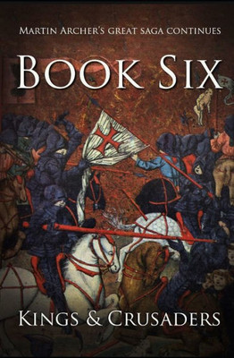 Kings And Crusaders: Historical Fiction Saga About An English Family In Medieval England During The Feudal Times Of Crusaders, Knights, And Archers ... King Richard. (The Company Of Archers Saga)