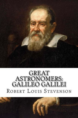 Great Astronomers: Galileo Galilei Robert Louis Stevenson