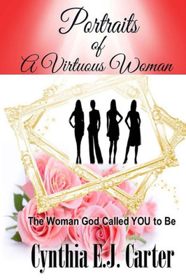 Portraits Of A Virtuous Woman: The Woman God Called You To Be