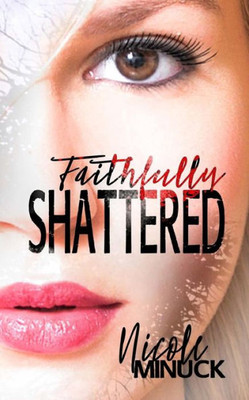 Faithfully Shattered (Shattered Series) (Volume 1)