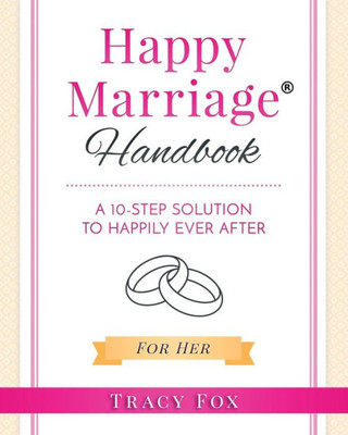 Happy Marriage Handbook For Her: A 10-Step Solution To Happily Ever After