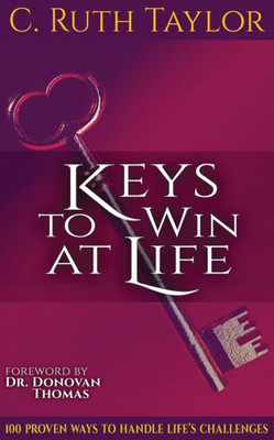 Keys To Win At Life: 100 Proven Ways To Handle Life'S Challenges (Design To Win Road Map)