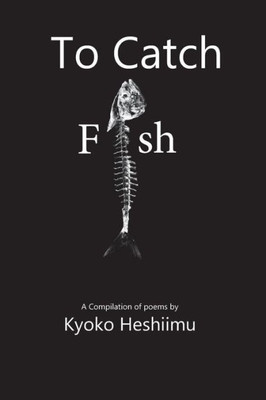 To Catch A Fish: A Collections Of Poems