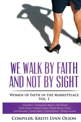 We Walk By Faith, Not By Sight: Women Of Faith In The Marketplace Vol.1