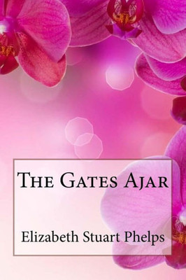 The Gates Ajar Elizabeth Stuart Phelps