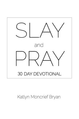 Slay And Pray: 30 Day Devotional