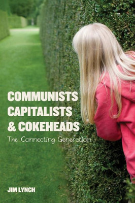 Communists, Capitalists & Cokeheads: The Connecting Generation (The Generations Series)