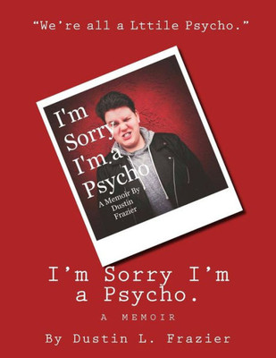 I'M Sorry I'M A Psycho.: A Memoir.