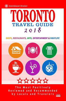 Toronto Travel Guide 2018: Shops, Restaurants, Arts, Entertainment And Nightlife In Toronto, Canada (City Travel Guide 2018)