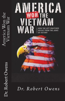America Won The Vietnam War: How The Left Snatched Defeat From The Jaws Of Victory