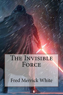 The Invisible Force Fred Merrick White