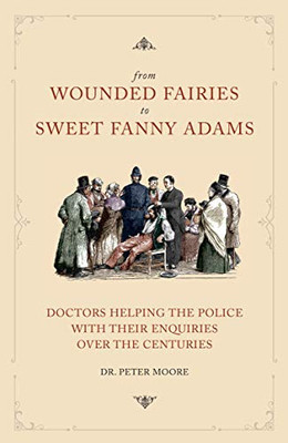 From Wounded Fairies to Sweet Fanny Adams: Helping Police With Their Enquiries Through the Centuries - Paperback