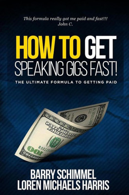 How To Get Speaking Gigs Fast!: The Ultimate Formula To Getting Paid
