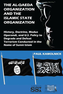 The Al-Qaeda Organization And The Islamic State Organization: History, Doctrine, Modus Operandi, And U.S. Policy To Degrade And Defeat Terrorism Conducted In The Name Of Islam