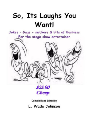 So, Its Laughs You Want: Jokes, Gags, Snickers And Bits Of Business