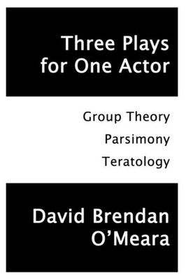 Three Plays For One Actor: Group Theory, Parsimony, Teratology